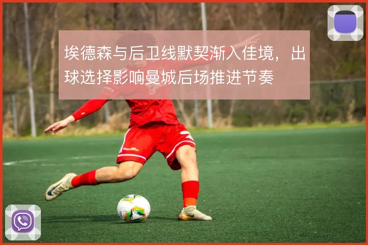 埃德森与后卫线默契渐入佳境，出球选择影响曼城后场推进节奏
