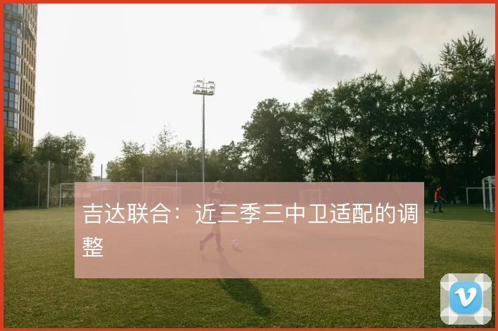 吉达联合:近三季三中卫适配的调整
