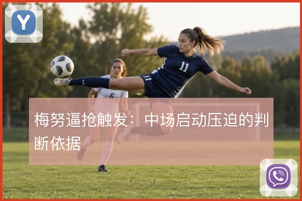 梅努逼抢触发:中场启动压迫的判断依据