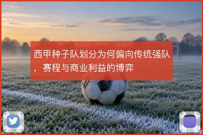西甲种子队划分为何偏向传统强队，赛程与商业利益的博弈