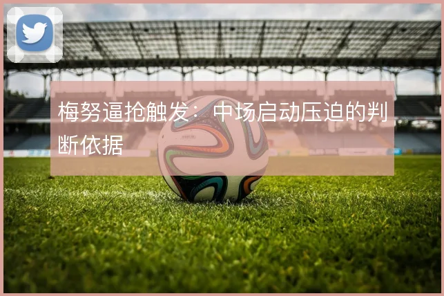 梅努逼抢触发：中场启动压迫的判断依据