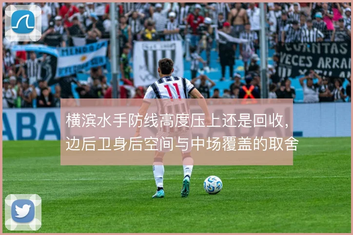 横滨水手防线高度压上还是回收,边后卫身后空间与中场覆盖的取舍