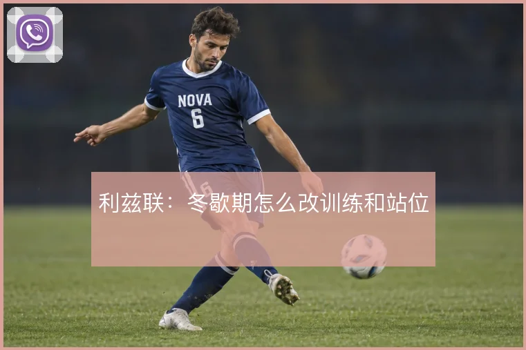 利兹联:冬歇期怎么改训练和站位