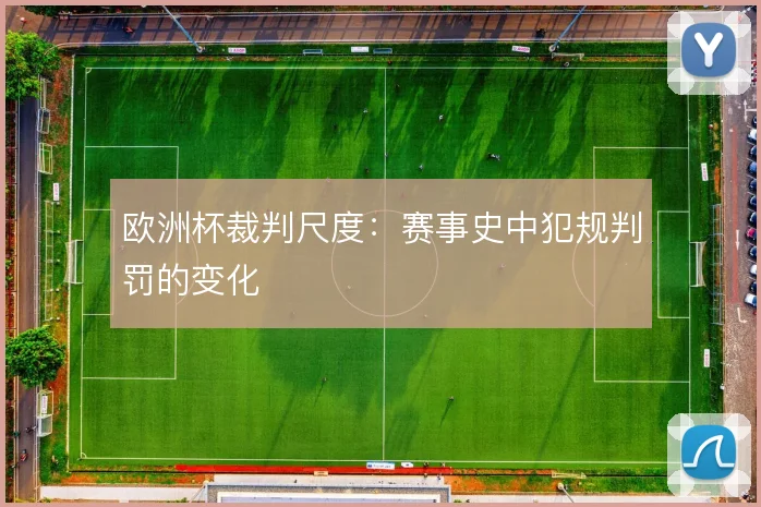 欧洲杯裁判尺度:赛事史中犯规判罚的变化