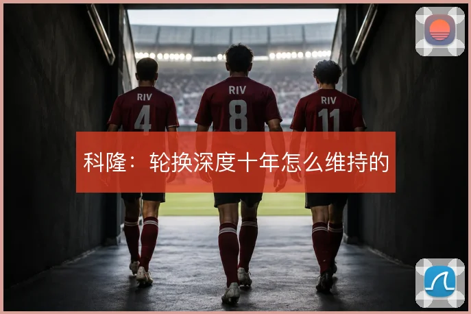 科隆：轮换深度十年怎么维持的