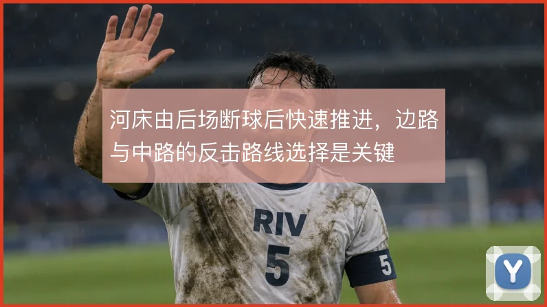 河床由后场断球后快速推进，边路与中路的反击路线选择是关键