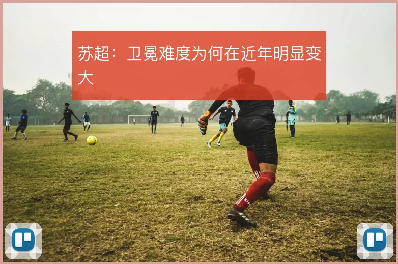 苏超：卫冕难度为何在近年明显变大